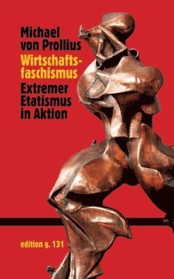 Michael Von Prollius, Michael von Prollius, Michael Von Prollius - Wirtschaftsfaschismus: Extremer Etatismus in Aktion, Häftad