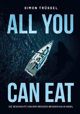 bokomslag All you can eat - Die Geschichte von dem grossen weissen Hai in Basel