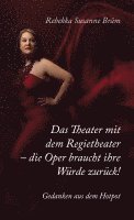bokomslag Das Theater mit dem Regietheater - die Oper braucht ihre Würde zurück!
