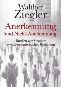 bokomslag Anerkennung und Nicht-Anerkennung: Studien zur Struktur zwischenmenschlicher Beziehung