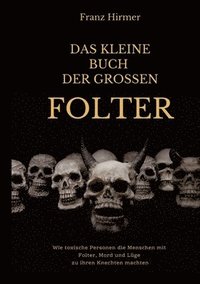 bokomslag Das kleine Buch der grossen Folter: Ein schauderhaftes Buch über schauderhaften Menschen, die schauderhafte Dinge taten