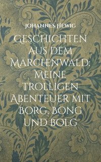 bokomslag Geschichten aus dem Märchenwald: Meine trolligen Abenteuer mit Borg, Bong und Bolg