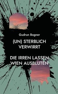 bokomslag (un) sterblich verwirrt: Die Irren lassen Wien ausbluten