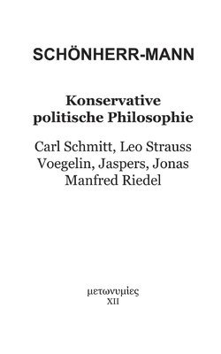 Konservative politische Philosophie: Carl Schmitt, Leo Strauss, Voegelin, Jaspers, Jonas, Manfred Riedel 1