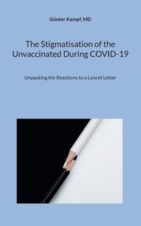 bokomslag The Stigmatisation of the Unvaccinated During COVID-19: Unpacking the Reactions to a Lancet Letter