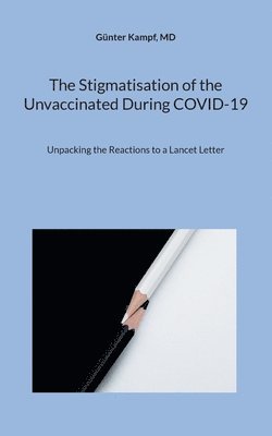 The Stigmatisation of the Unvaccinated During COVID-19: Unpacking the Reactions to a Lancet Letter 1