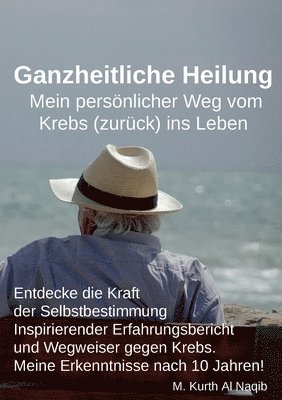 bokomslag Ganzheitliche Heilung. Mein persnlicher Weg vom Krebs (zurck) ins Leben.