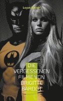 bokomslag Die vergessenen Filme von Brigitte Bardot