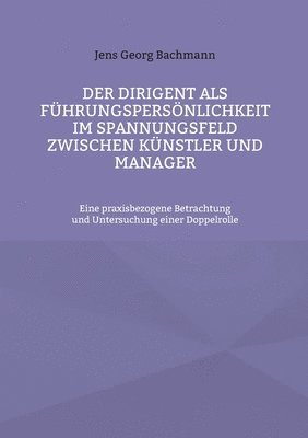 bokomslag Der Dirigent als Fhrungspersnlichkeit im Spannungsfeld zwischen Knstler und Manager