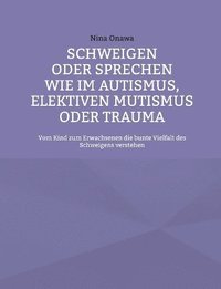 bokomslag Schweigen oder Sprechen wie im Autismus, elektiven Mutismus oder Trauma