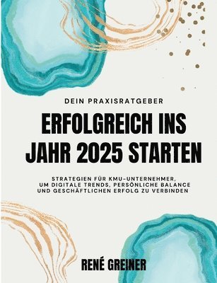 bokomslag Erfolgreich ins Jahr 2025 starten: Strategien für KMU-Unternehmer, um digitale Trends, persönliche Balance und geschäftlichen Erfolg zu verbinden