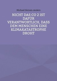 bokomslag Nicht das CO 2 ist dafr verantwortlich, da dem Menschen eine Klimakatastrophe droht