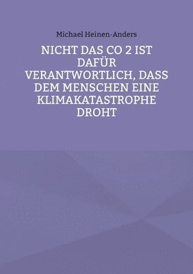 bokomslag Nicht das CO 2 ist dafr verantwortlich, da dem Menschen eine Klimakatastrophe droht