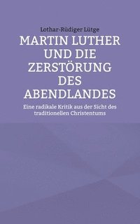 bokomslag Martin Luther und die Zerstrung des Abendlandes