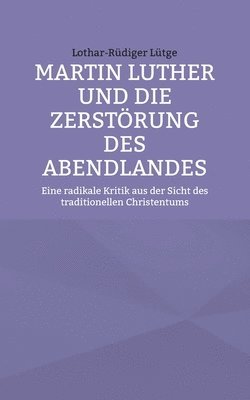 bokomslag Martin Luther und die Zerstrung des Abendlandes