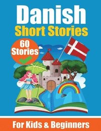 bokomslag 60 Short Stories in Danish A Dual-Language Book in English and Danish: A Danish Learning Book for Children and Beginners Learn Danish Language Through