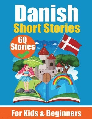 60 Short Stories in Danish A Dual-Language Book in English and Danish: A Danish Learning Book for Children and Beginners Learn Danish Language Through 1