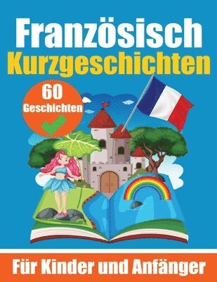 bokomslag 60 Kurzgeschichten auf Franzsisch Ein zweisprachiges Buch auf Deutsch und Franzsisch Ein Buch zum Erlernen der Franzsischen Sprache fr Kinder und Anfnger