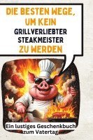 bokomslag Die besten Wege, um kein grillverliebter Steakmeister zu werden