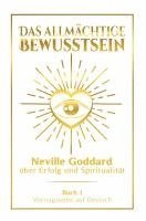 bokomslag Das allmächtige Bewusstsein: Neville Goddard über Erfolg und Spiritualität - Buch 1 - Vortragsreihe auf Deutsch