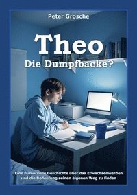 bokomslag Theo - Die Dumpfbacke?: Freundschaft, Selbstakzeptanz und soziales Engagement - Die Reise des Erwachsenwerdens - Eine Story für Jugendliche im