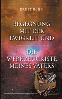 bokomslag Begegnung mit der Ewigkeit und die Werkzeugkiste meines Vaters