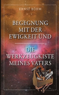 Begegnung mit der Ewigkeit und die Werkzeugkiste meines Vaters 1