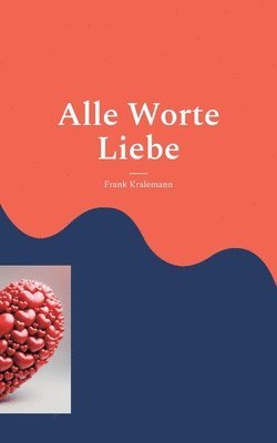 Frank Kralemann - Alle Worte Liebe, Häftad