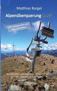 bokomslag Alpenüberquerung live!: Von München zum Gardasee - Schritt für Schritt. Eine Wanderung in 34 Tagen. Mit Etappeninfos und über 100 Bildern.