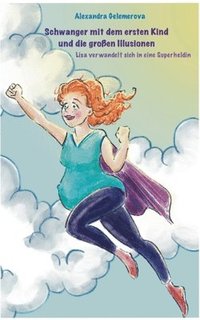 bokomslag Schwanger mit dem ersten Kind und die großen Illusionen
