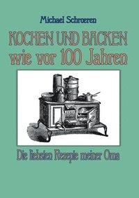 bokomslag Kochen und Backen wie vor 100 Jahren