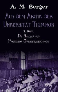 bokomslag Aus dem Archiv der Universität Thurikon: 3. Band: Die Schüler des Professor Grebenschtschikow