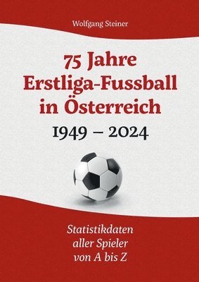 Wolfgang Steiner - 75 Jahre Erstligafussball in Österreich 1949 - 2024, Häftad
