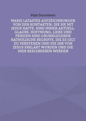 bokomslag Marie Latastes Aufzeichnungen von den Kontakten, die sie mit Jesus hatte, sind immer aktuell. Glaube, Hoffnung, Liebe und Frieden sind grundlegende katholische Begriffe, die es gilt zu verstehen und