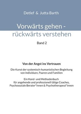 bokomslag Vorwärts gehen rückwärts verstehen Von der Angst ins Vertrauen: Die Kunst der systemisch-humanistischen Begleitung von Individuen, Paaren und Familien