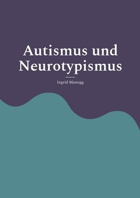 Autismus und Neurotypismus: Entstehung, Erleben, Tiefenstruktur 1