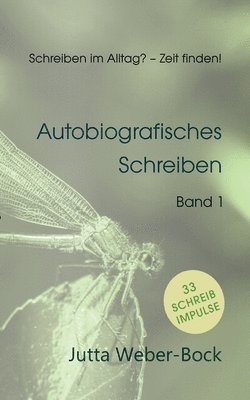 Schreiben im Alltag? - Zeit finden!: Schreibratgeber Libelle - Autobiografisches Schreiben 1