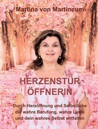 bokomslag Herzenstüröffnerin: Durch Herzöffnung und Selbstliebe die wahre Berufung, wahre Liebe und dein wahres Selbst entfalten