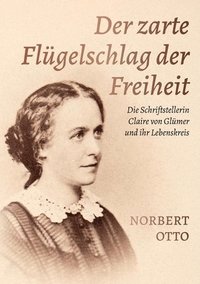 bokomslag Der zarte Flügelschlag der Freiheit: Die Schriftstellerin Claire von Glümer und ihr Lebenskreis