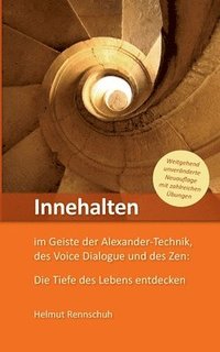 bokomslag Innehalten im Geiste der Alexander-Technik, des Voice Dialogue und des Zen