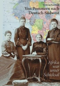 bokomslag Von Pommern nach Deutsch-Südwest: Afrika war unser Schicksal