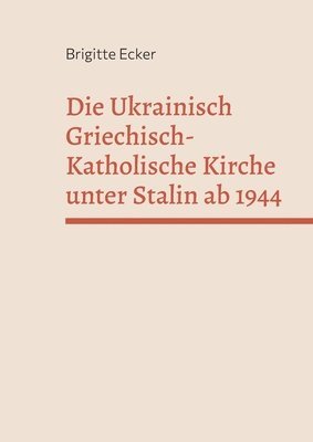 bokomslag Die Ukrainisch Griechisch-Katholische Kirche unter Stalin ab 1944