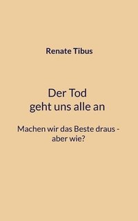 bokomslag Der Tod geht uns alle an Machen wir das Beste draus-aber wie?