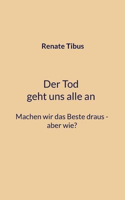 Renate Tibus - Tod geht uns alle an Machen wir das Beste draus-aber wie?, Häftad