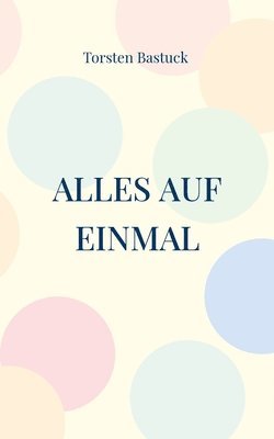 Torsten Bastuck - Alles auf einmal, Häftad