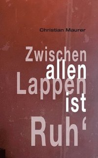 bokomslag Zwischen allen Lappen ist Ruh'