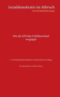 bokomslag Sozialdemokratie im Abbruch: Wie die SPD den Politikwechsel vergeigte - 4. vollständig überarbeitete Auflage