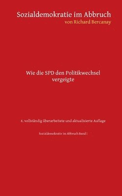 Sozialdemokratie im Abbruch: Wie die SPD den Politikwechsel vergeigte - 4. vollständig überarbeitete Auflage 1