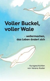 bokomslag Voller Buckel, voller Wale: - weitermachen, das Leben ändert sich Kurzgeschichten von Verena Kaster