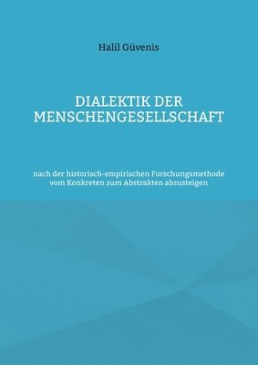 bokomslag Dialektik der Menschengesellschaft: nach der historisch-empirischen Forschungsmethode vom Konkreten zum Abstrakten abzusteigen